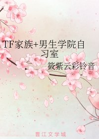 （BL/娱乐圈同人）TF家族+男生学院自习室
